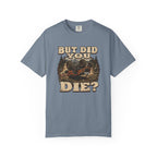 But Did You Die? T-Shirt