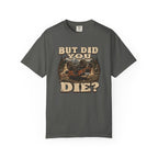 But Did You Die? T-Shirt