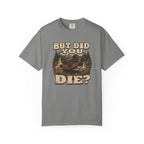 But Did You Die? T-Shirt